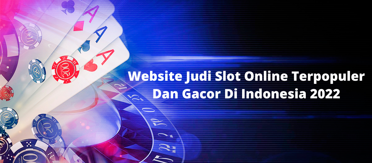Website Judi Slot Online Terpopuler Dan Gacor Di Indonesia 2022